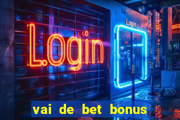 vai de bet bonus no cadastro