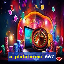 a plataforma 667 bet é confiável