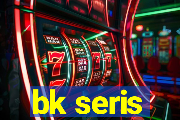 bk seris