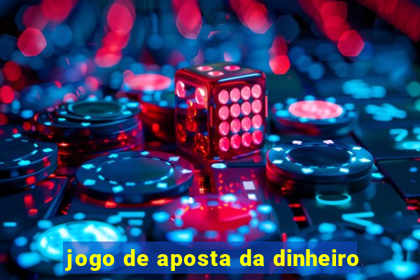 jogo de aposta da dinheiro