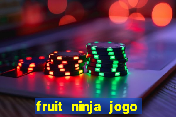 fruit ninja jogo de aposta