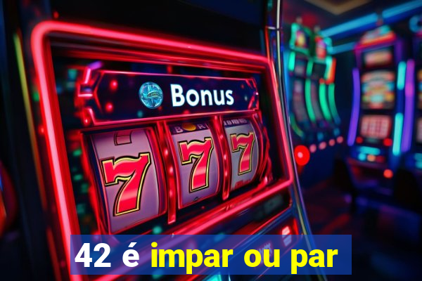 42 é impar ou par