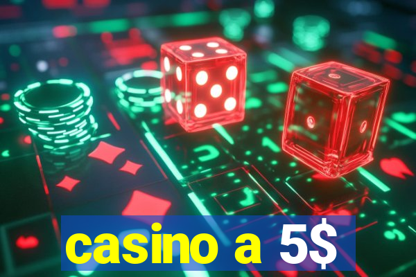 casino a 5$