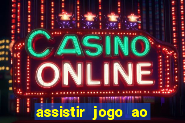 assistir jogo ao vivo internet