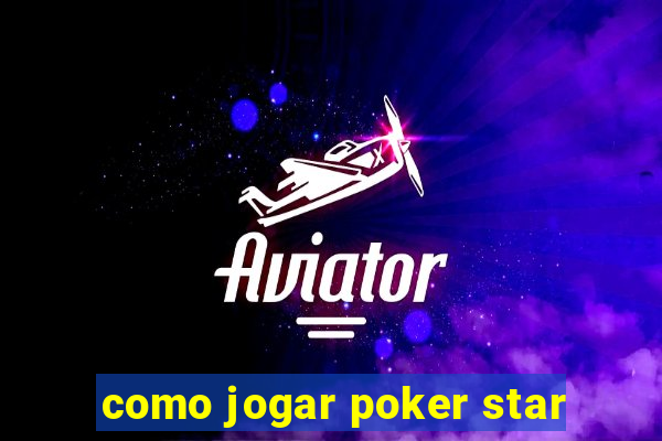 como jogar poker star