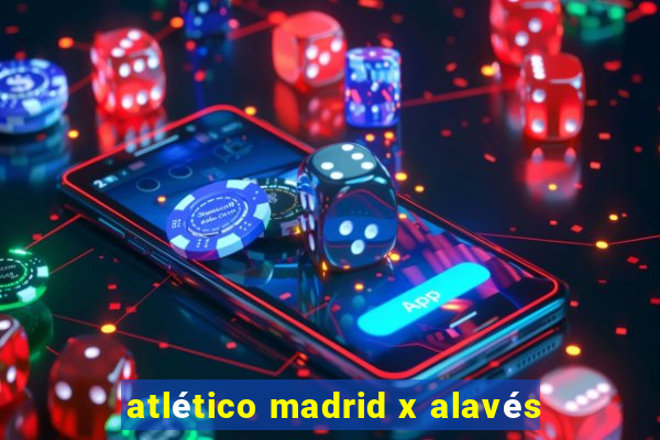 atlético madrid x alavés