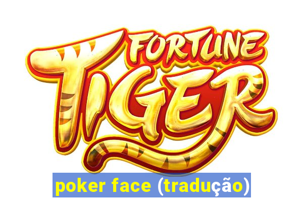 poker face (tradução)