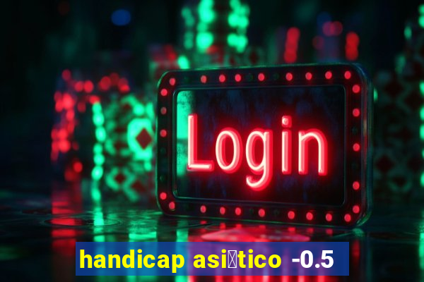 handicap asi谩tico -0.5