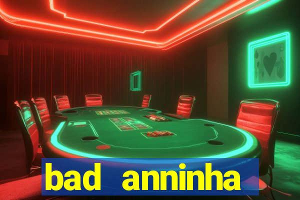 bad anninha conteudo gratis