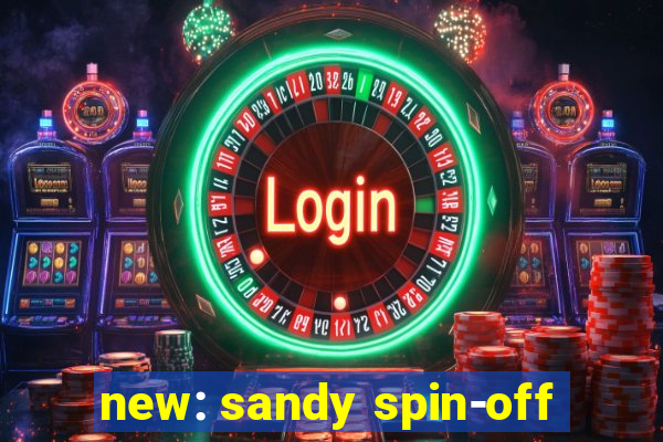 new: sandy spin-off