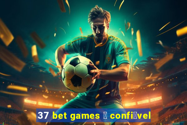 37 bet games 茅 confi谩vel