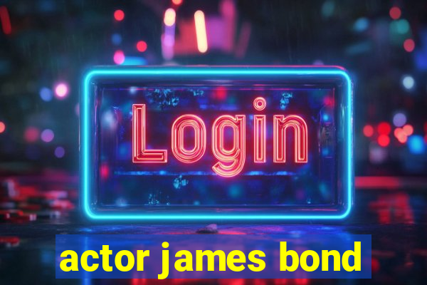 actor james bond