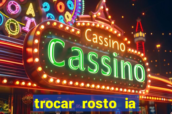 trocar rosto ia online mudar rosto