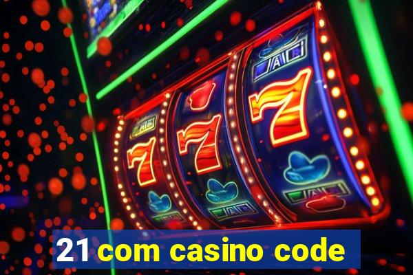 21 com casino code