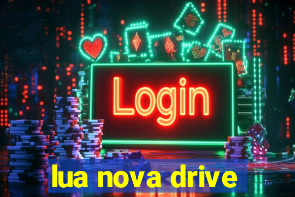 lua nova drive