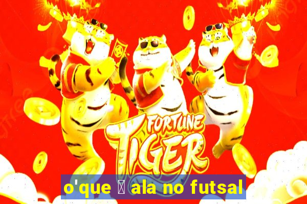 o'que 茅 ala no futsal