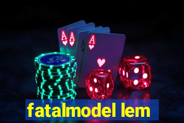 fatalmodel lem