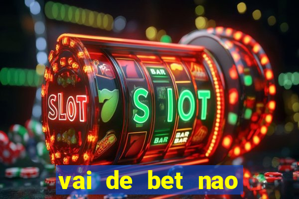 vai de bet nao consigo sacar