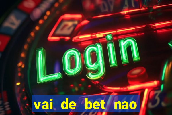 vai de bet nao consigo sacar