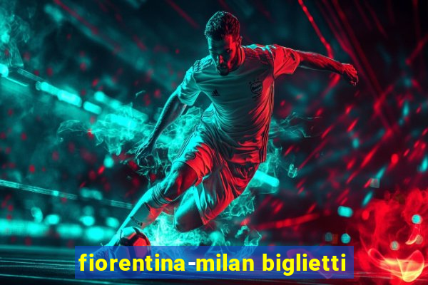 fiorentina-milan biglietti