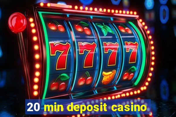 20 min deposit casino