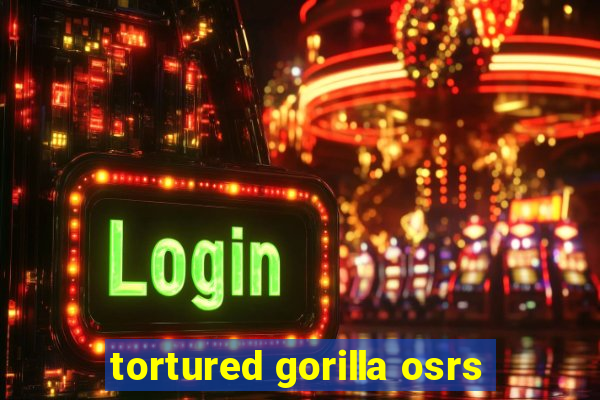 tortured gorilla osrs