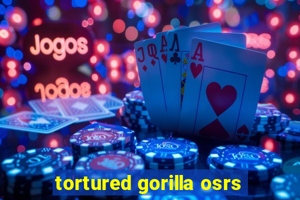 tortured gorilla osrs