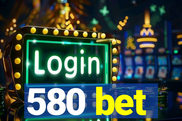 580 bet