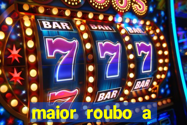 maior roubo a banco do brasil