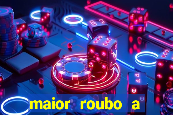 maior roubo a banco do brasil