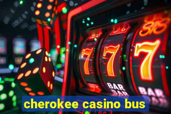 cherokee casino bus