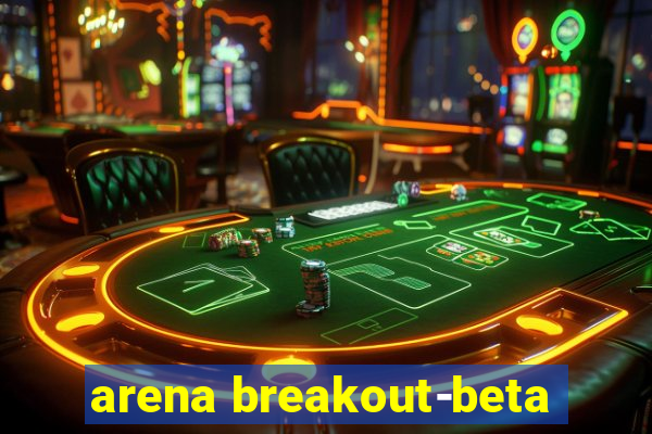 arena breakout-beta