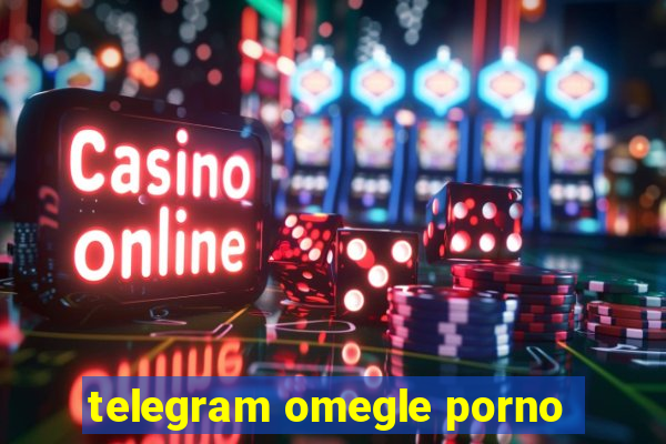 telegram omegle porno