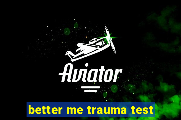 better me trauma test