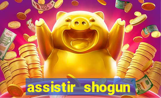 assistir shogun online gratis