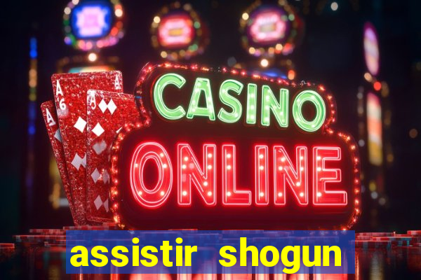 assistir shogun online gratis