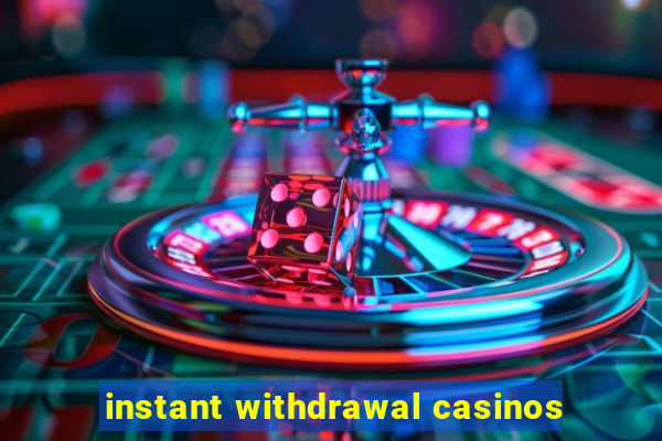 instant withdrawal casinos