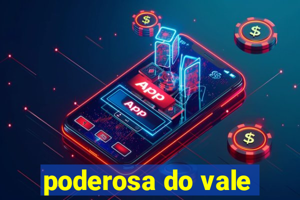 poderosa do vale