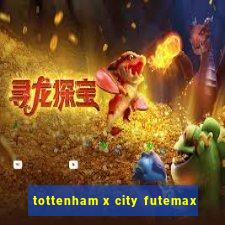 tottenham x city futemax