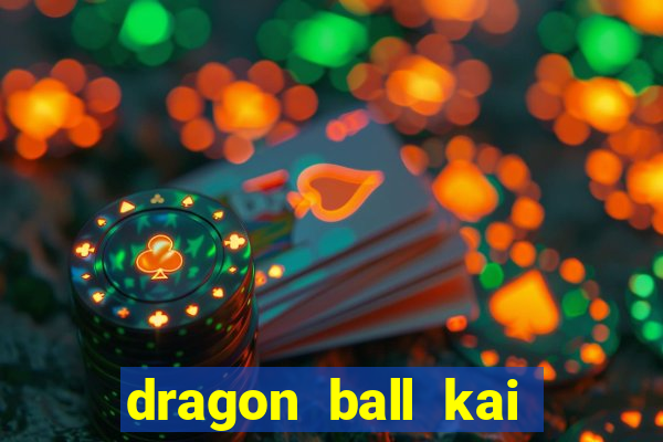 dragon ball kai dublado online