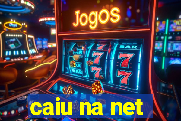 caiu na net