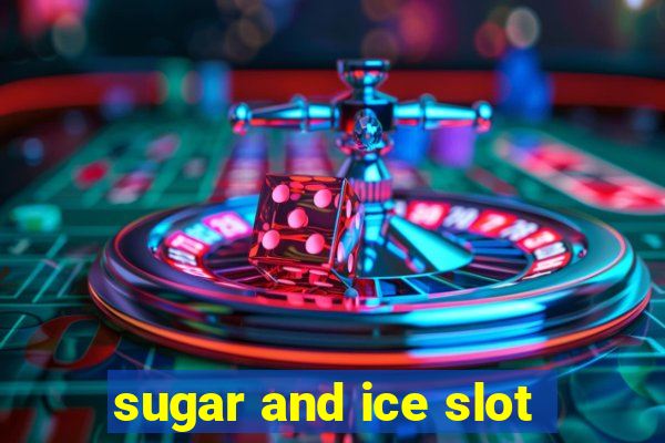 sugar and ice slot