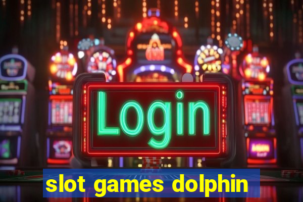 slot games dolphin