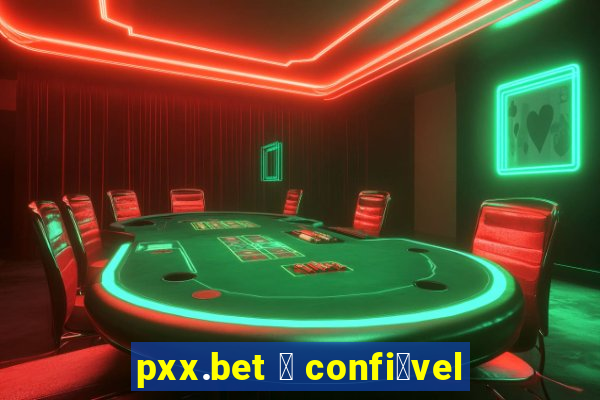 pxx.bet 茅 confi谩vel