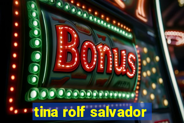 tina rolf salvador