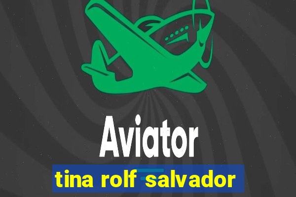 tina rolf salvador