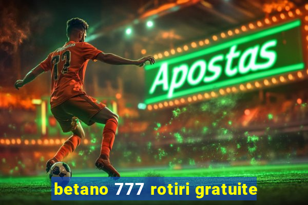 betano 777 rotiri gratuite