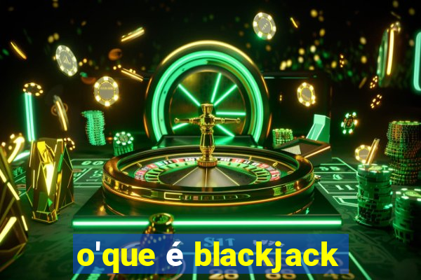 o'que é blackjack