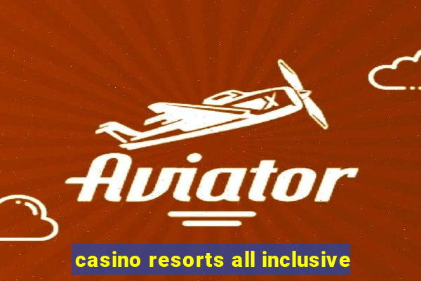 casino resorts all inclusive