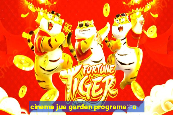 cinema jua garden programa莽茫o